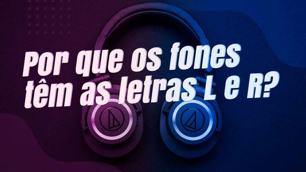 por que os fones tem as letras l e R